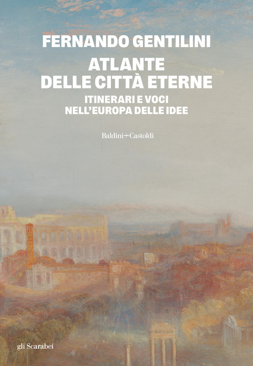 Atlante delle citt&agrave; eterne. Itinerari e voci nell'Europa delle idee