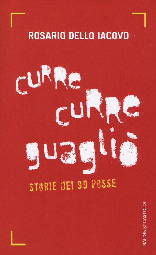 Curre curre guagli&ograve;. Storie dei 99 Posse