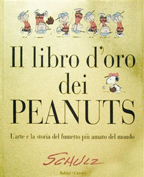 Il libro d'oro dei Peanuts. L'arte e la storia del fumetto pi&ugrave; amato del mondo
