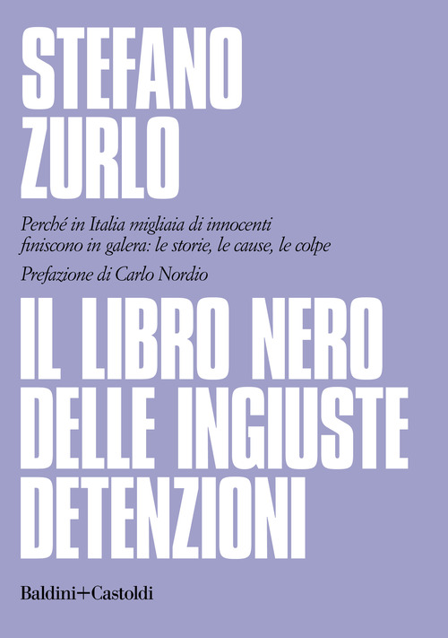 Il libro nero delle ingiuste detenzioni. Perch&eacute; in Italia migliaia di innocenti finiscono in galera: le storie, le cause, le colpe