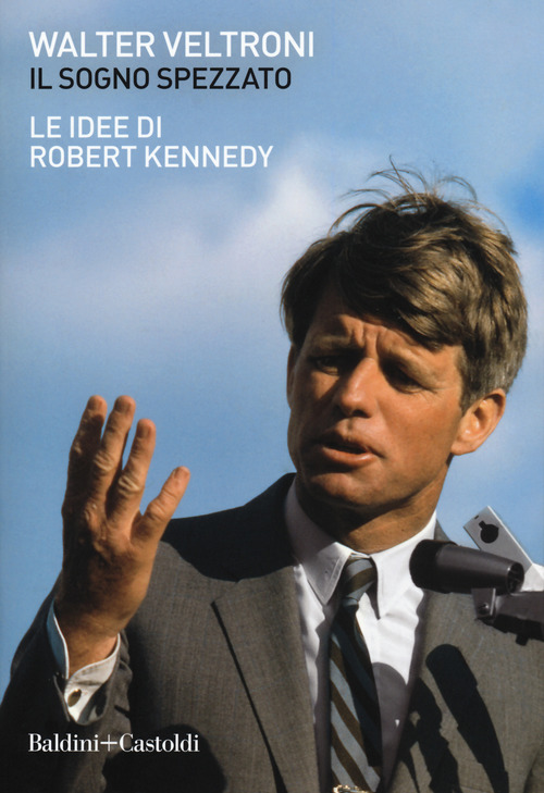 Il sogno spezzato. Le idee di Robert Kennedy