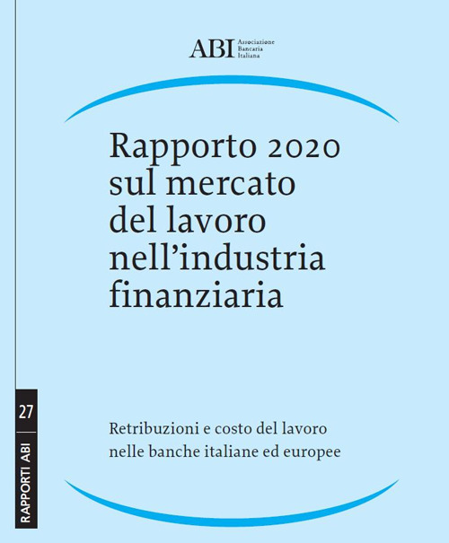 Rapporto 2020 sul mercato del lavoro nell'industria finanziaria. Retribuzioni e costo del lavoro nelle banche italiane ed europee