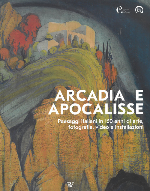Arcadia e apocalisse. Paesaggi italiani in 150 anni di arte, fotografia, video e installazioni