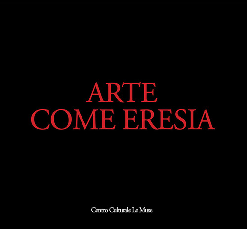 Arte come eresia. Catalogo della mostra (Andria, 30 novembre 2014-31 gennaio 2015)