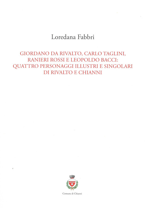 Giordano da Rivalto, Carlo Taglini, Ranieri Rossi e Leopoldo Bacci: quattro personaggi illustri e singolari di Rivalto e Chianni