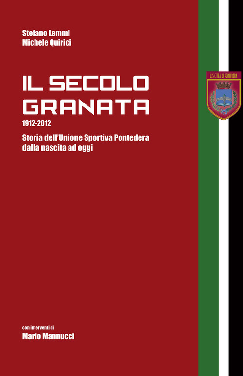 Il secolo granata 1912-2012. Storia dell'Unione Sportiva Pontedera dalla nascita ad oggi