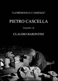 La presenza e l'assenza. Pietro Cascella fotografato da Claudio Barontini