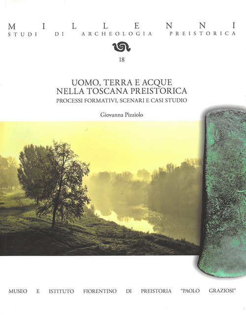Uomo, terra e acque nella Toscana preistorica. Processi formativi, scenari e casi studio