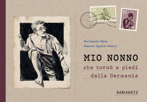 Mio nonno che tornò a piedi dalla Germania. Biografia quasi autentica di un uomo fuori dal comune
