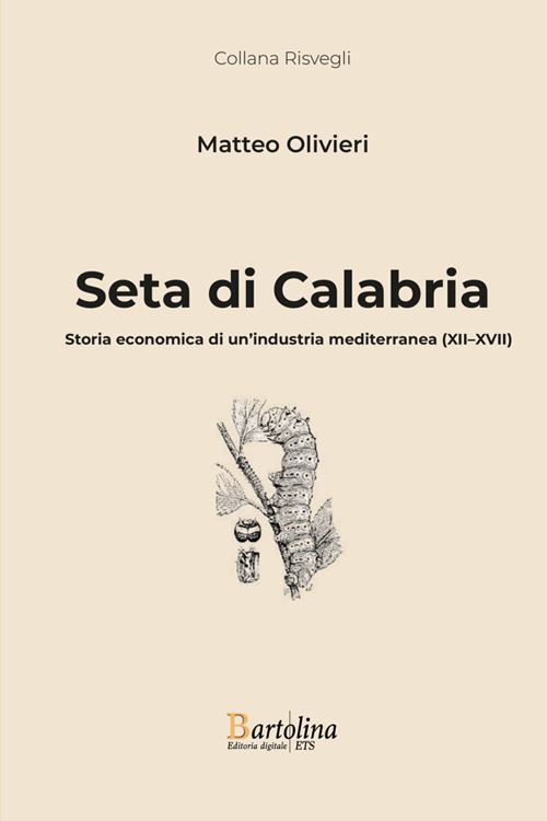 Seta di Calabria. Storia economica di un'industria mediterranea (XII-XVII)