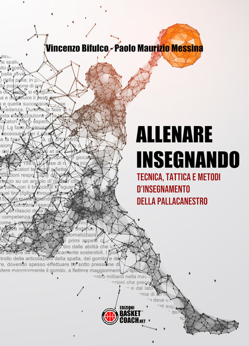 Allenare insegnando. Tecnica, tattica e metodi d'insegnamento della pallacanestro