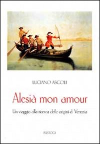 Alesi&agrave; mon amour. Un viaggio alla ricerca delle origini di Venezia