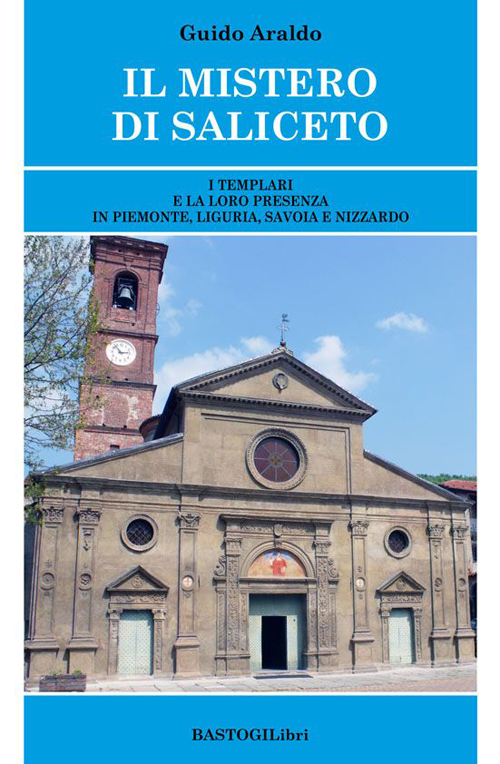 Il mistero di Saliceto. I templari e la loro presenza in Piemonte, Liguria, Savoia e Nizzardo