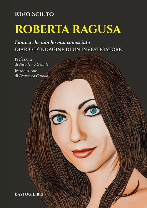 Roberta Ragusa. L'amica che non ho mai conosciuto. Diario d'indagine di un investigatore
