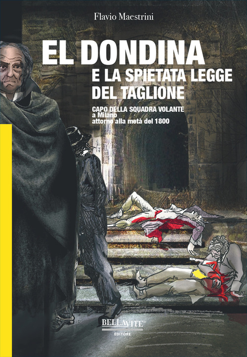 El Dondina e la spietata legge del taglione. Capo della squadra volante a Milano attorno alla met&agrave; del 1800