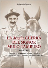 La drugia. Guerra del signor mulo tamburo 1940-1943. Compagnia Comando Battaglione Fenestrelle 3&deg; Reggimento alpini divisione Taurinense PM 200