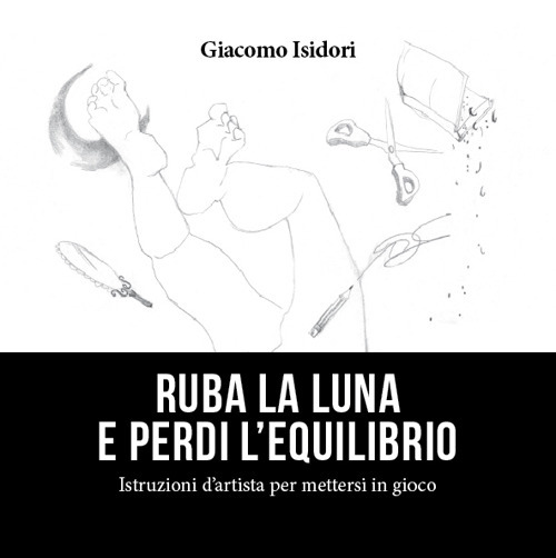Ruba la luna e perdi l'equilibrio. Istruzioni d'artista per mettesi in gioco