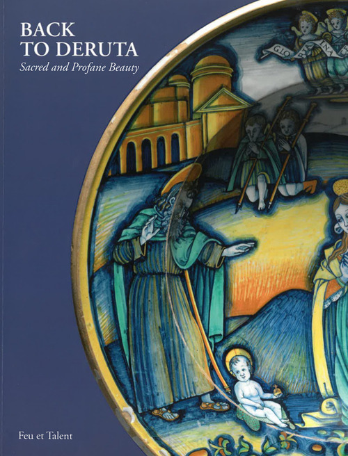 Back to Deruta. Sacred and Profane Beauty. Italian Renaissance Maiolica