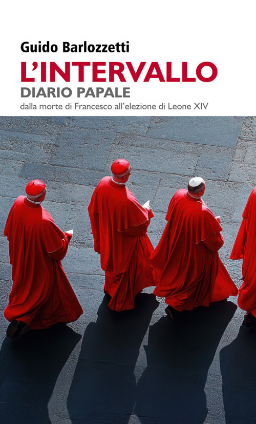 L'intervallo. Diario Papale. Dalla morte di Francesco all'elezione di Leone XIV