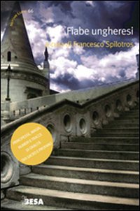 Fiabe ungheresi. Principesse, magia, numeri e tracce di oralit&agrave; tra sacro e profano
