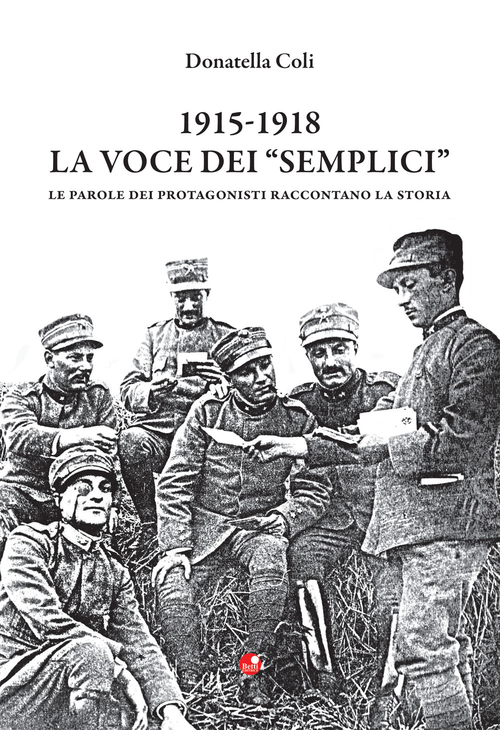 1915-1918. La voce dei &laquo;semplici&raquo;. Le parole dei protagonisti raccontano la storia