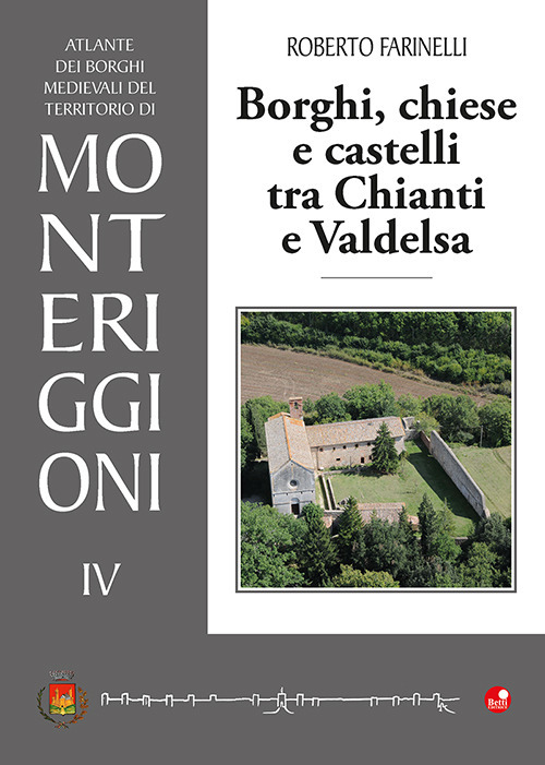 Borghi, chiese e castelli tra Chianti e Valdelsa. Atlante dei borghi medievali del territorio di Monteriggioni