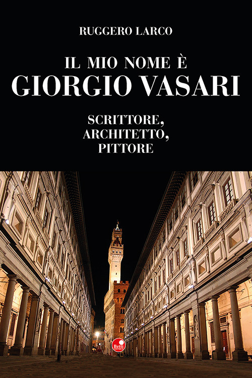 Il mio nome &egrave; Giorgio Vasari. Scrittore, architetto, pittore