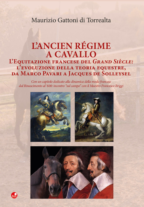 L'Ancien R&eacute;gime a cavallo. L'equitazione francese del Grand Si&egrave;cle: l'evoluzione della teoria equestre, da Marco Pavari a Jaques de Solleysel