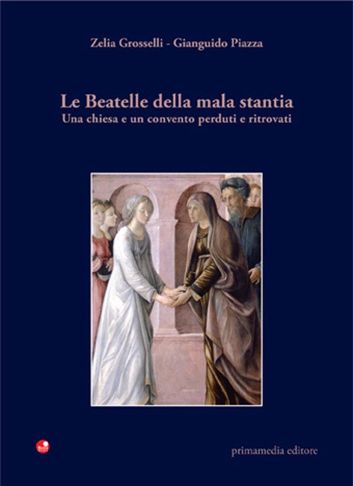 Le beatelle della mala stantia. Una chiesa e un convento perduti e ritrovati