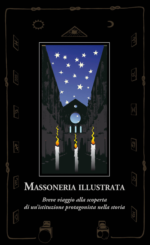Massoneria illustrata. Breve viaggio alla scoperta di un'istituzione protagonista nella storia