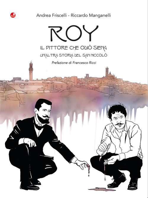 Roy. Il pittore che odi&ograve; Siena. Un'altra storia del San Niccol&ograve;