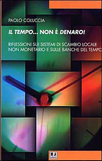 Il tempo... non &egrave; denaro! Riflessioni sui sistemi di scambio locale non monetario e sulle Banche del tempo