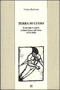 Terra di cuoio. Economia e societ&agrave; a Santa Croce sull'Arno (1771-1918)