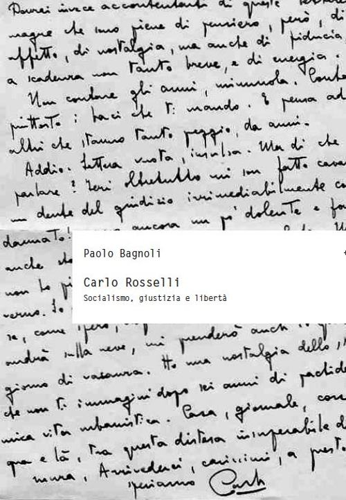 Carlo Rosselli. Socialismo, giustizia e libert&agrave;