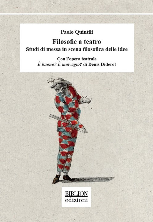 Filosofie a teatro. Studi di messa in scena filosofica delle idee. Con l'opera teatrale È buono? È malvagio? di Denis Diderot