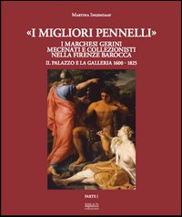 &laquo;I migliori pennelli&raquo;. I marchesi Gerini mecenati e collezionisti nella Firenze barocca. Il palazzo e la galleria 1600-1825