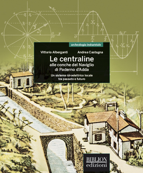 Le centraline alle conche del Naviglio di Paderno d'Adda. Un sistema idroelettrico locale tra passato e futuro