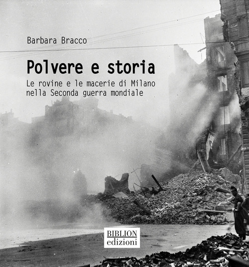 Polvere e storia. Le rovine e le macerie di Milano nella Seconda guerra mondiale