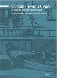 Riaprire i Navigli si pu&ograve;. Un grande progetto per Milano