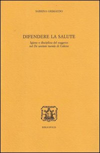 Difendere la salute. Igiene e disciplina del soggetto nel &laquo;De sanitate tuenda&raquo; di Galeno