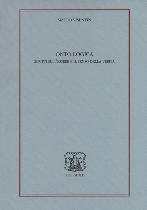 Onto-logica. Scritti sull'essere e il senso della verità
