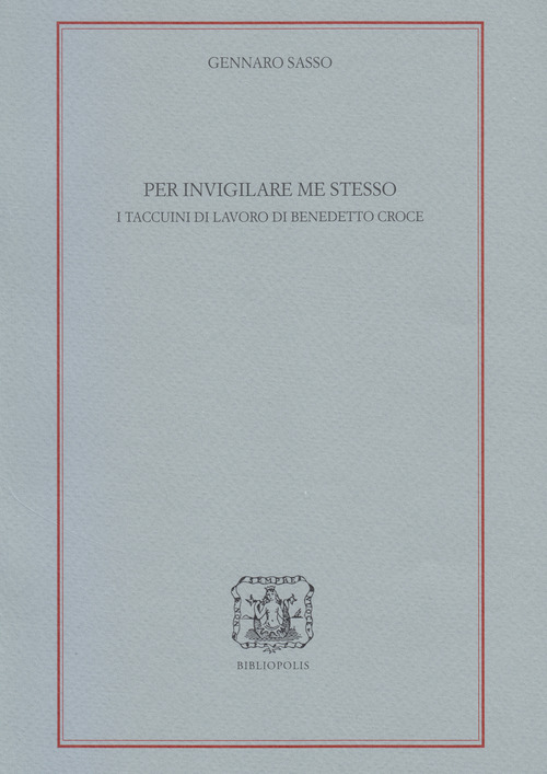 Per invigilare me stesso. I Taccuini di lavoro di Benedetto Croce