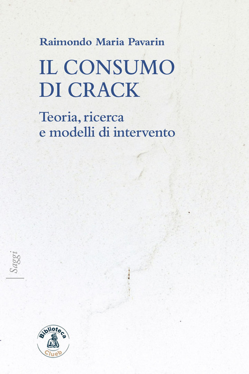 Il consumo di crack. Teoria, ricerca, modelli d'intervento