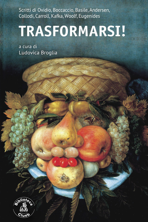 Trasformarsi! Scritti di Ovidio, Boccaccio, Basile, Andersen, Collodi,&nbsp;Carroll,&nbsp;Kafka, Woolf, Eugenides