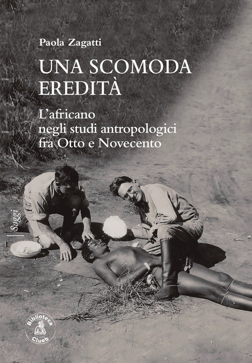 Una scomoda eredit&agrave;. L'africano negli studi antropologici fra Otto e Novecento