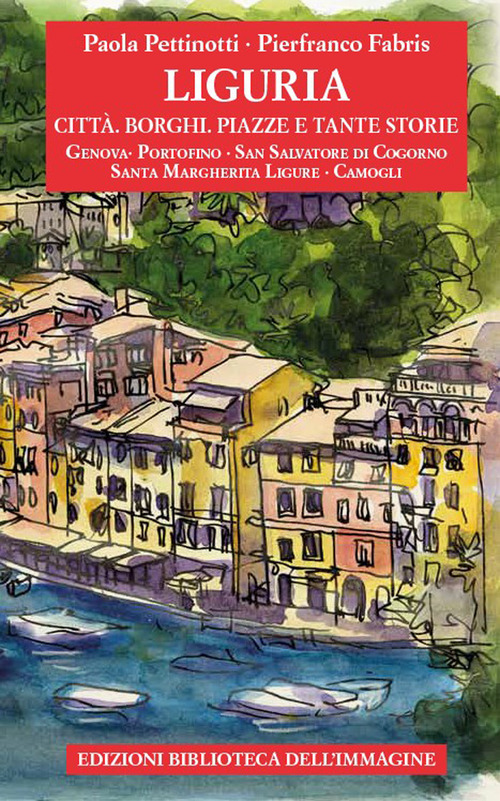 Liguria. Città, borghi, piazze e tante storie