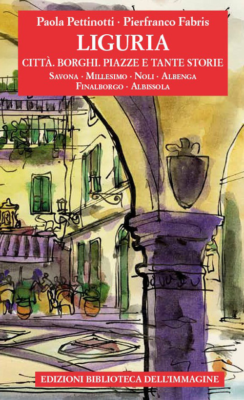 Liguria. Città, borghi, piazze e tante storie