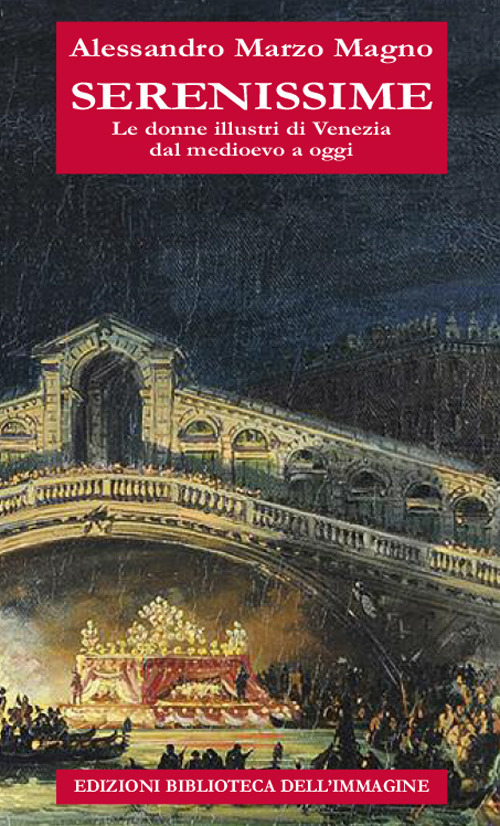 Serenissime. Le donne illustri di Venezia dal Medioevo a oggi