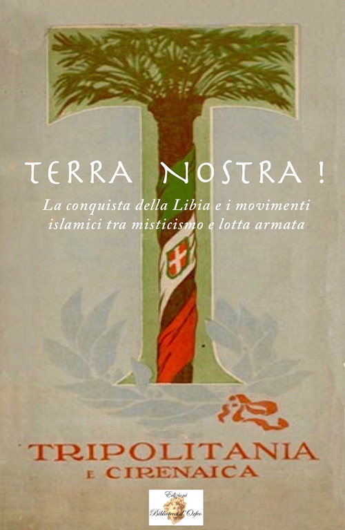 Terra nostra! La conquista della Libia e i movimenti islamisti tra misticismo e lotta armata