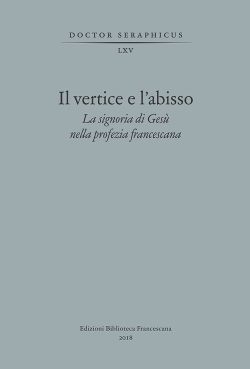 Il vertice e l'abisso. La signoria di Ges&ugrave; nella profezia francescana. Convegno di Studi Bonaventuriani (Viterbo, Bagnoregio, Civita, 26-28 2017)